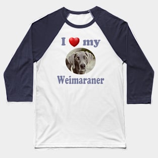 I Love My Weimaraner Baseball T-Shirt